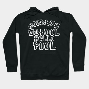 Goodbye School Hello Pool. Funny End Of School Design. Hoodie